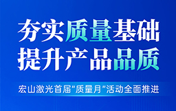 夯實質(zhì)量基礎(chǔ),提升產(chǎn)品品質(zhì)丨宏山激光首屆“質(zhì)量月”活動全面推進(jìn)