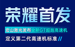 宏山激光GT高速機發布會亮點解讀：GT超跑級速度+AI工藝創新首發，定義行業高速機新標準
